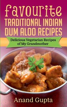portada Favourite Traditional Indian dum Aloo Recipes: Delicious Vegetarian Recipes of my Grandmother [Soft Cover ] (en Inglés)