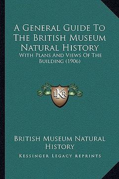 portada a general guide to the british museum natural history: with plans and views of the building (1906) (in English)