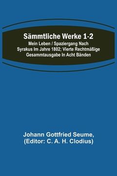 portada Sämmtliche Werke 1-2: Mein Leben / Spaziergang nach Syrakus im Jahre 1802; Vierte rechtmäßige Gesammtausgabe in acht Bänden (en Alemán)