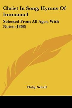 portada christ in song, hymns of immanuel: selected from all ages, with notes (1868)