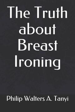 portada The Truth about Breast Ironing (en Inglés)