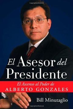 portada El Asesor del Presidente: El Ascenso al Poder de Alberto Gonzales (in English)