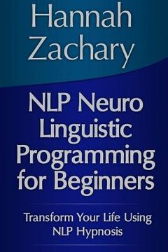 portada NLP Neuro Linguistic Programming for Beginners: Transform Your Life Using NLP Hypnosis (en Inglés)