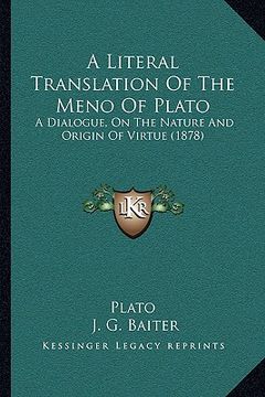 portada a literal translation of the meno of plato: a dialogue, on the nature and origin of virtue (1878) (en Inglés)