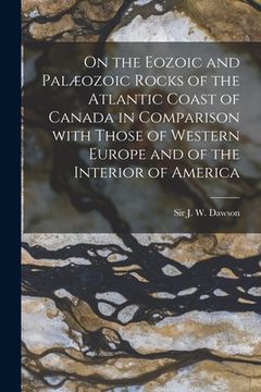 portada On the Eozoic and Palæozoic Rocks of the Atlantic Coast of Canada in Comparison With Those of Western Europe and of the Interior of America [microform
