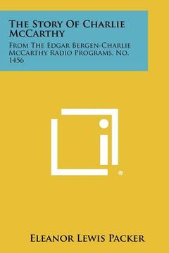 portada the story of charlie mccarthy: from the edgar bergen-charlie mccarthy radio programs, no. 1456 (en Inglés)