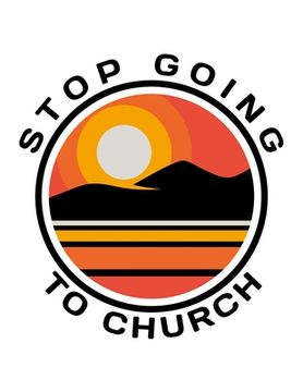 portada Stop Going To Church: 150 Pages, Soft Matte Cover, 8.5 x 11 (en Inglés)