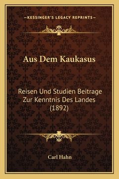 portada Aus Dem Kaukasus: Reisen Und Studien Beitrage Zur Kenntnis Des Landes (1892) (en Alemán)
