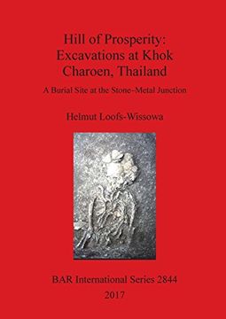 portada Hill of Prosperity: Excavations at Khok Charoen, Thailand: A Burial Site at the Stone-Metal Junction (BAR International Series)