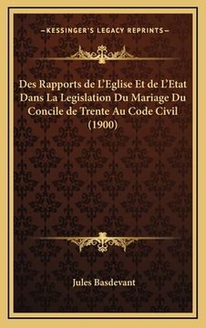 portada Des Rapports de L'Eglise Et de L'Etat Dans La Legislation Du Mariage Du Concile de Trente Au Code Civil (1900) (en Francés)