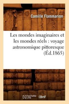 portada Les Mondes Imaginaires Et Les Mondes Réels: Voyage Astronomique Pittoresque (Éd.1865) (in French)