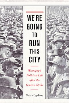 portada We're Going to Run This City: Winnipeg's Political Left After the General Strike (en Inglés)