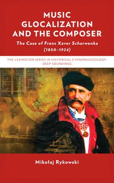 portada Music Glocalization and the Composer: The Case of Franz Xaver Scharwenka (1850-1924)