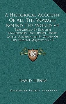 portada a historical account of all the voyages round the world v4: performed by english navigators, including those lately undertaken by order of his prese (en Inglés)