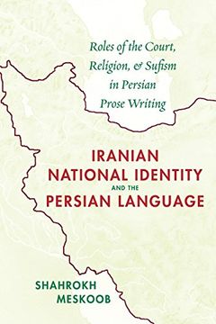 portada Iranian National Identity and the Persian Language: Roles of the Court, Religion, and Sufism in Persian Prose Writing