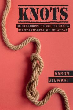 portada Knots: The Best Complete Guide to Make A Perfect Knot For All Situations