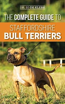 portada The Complete Guide to Staffordshire Bull Terriers: Finding, Training, Feeding, Caring For, and Loving Your new Staffie. (en Inglés)
