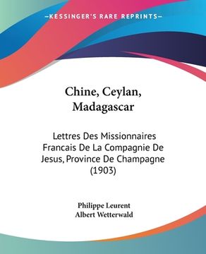 portada Chine, Ceylan, Madagascar: Lettres Des Missionnaires Francais De La Compagnie De Jesus, Province De Champagne (1903) (en Francés)