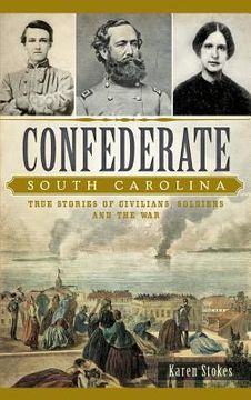 portada Confederate South Carolina: True Stories of Civilians, Soldiers and the War (en Inglés)