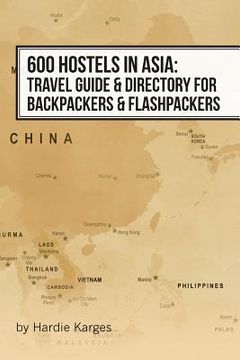 portada 600 Hostels in Asia: Travel Guide & Directory for Backpackers & Flashpackers (en Inglés)
