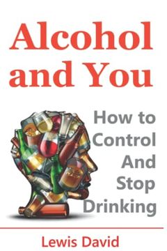 portada Alcohol and you - 21 Ways to Control and Stop Drinking: How to Give up Your Addiction and Quit Alcohol (Self Help) (en Inglés)