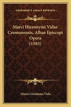 portada Marci Hieronymi Vidae Cremonensis, Albae Episcopi Opera (1585) (en Latin)