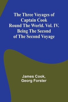 portada The Three Voyages of Captain Cook Round the World. Vol. IV. Being the Second of the Second Voyage (en Inglés)
