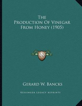 portada the production of vinegar from honey (1905) (en Inglés)