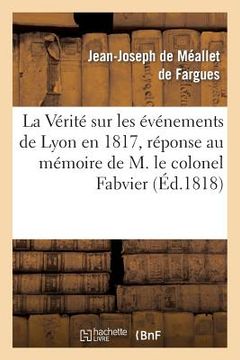 portada La Vérité Sur Les Événemens de Lyon En 1817, Réponse Au Mémoire de M. Le Colonel Fabvier (en Francés)