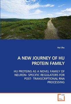 portada A NEW JOURNEY OF HU PROTEIN FAMILY: HU PROTEINS AS A NOVEL FAMILY OF NEURON- SPECIFIC REGULATORS FOR POST- TRANSCRIPTIONAL RNA PROCESSING