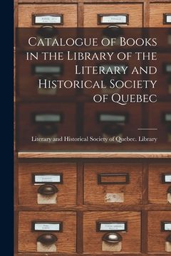 portada Catalogue of Books in the Library of the Literary and Historical Society of Quebec [microform] (in English)