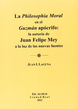 portada Philosophia Moral En El Guzmán Apócrifo: La Autoría De Juan Felipe Mey A Ala Luz (in Spanish)