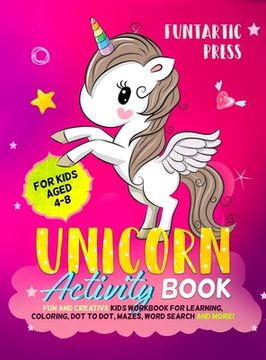 portada Unicorn Activity Book for Kids Ages 4-8: Fun and Creative Kid's Workbook for Learning, Coloring, Dot to Dot, Mazes, Word Search and More! (en Inglés)