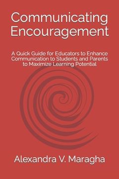 portada Communicating Encouragement: A Quick Guide for Educators to Enhance Communication to Students and Parents to Maximize Learning Potential (en Inglés)