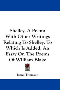 portada shelley, a poem: with other writings relating to shelley, to which is added, an essay on the poems of william blake