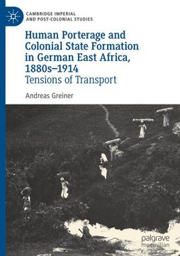 portada Human Porterage and Colonial State Formation in German East Africa, 1880S¿ 1914: Tensions of Transport
