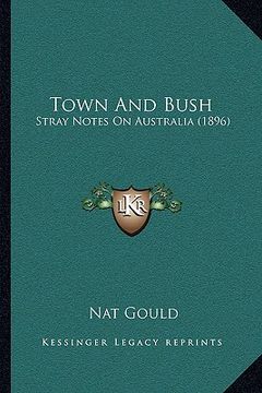 portada town and bush: stray notes on australia (1896) (in English)