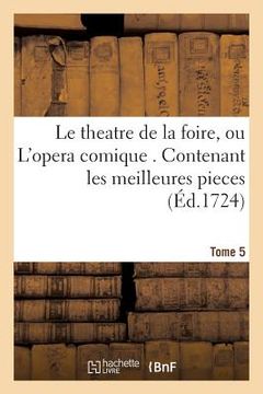 portada Le Theatre de la Foire, Ou l'Opera Comique. Contenant Les Meilleures Pieces Qui Ont Été Tome 5 (in French)