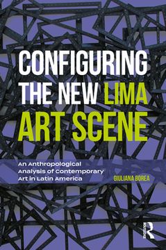 portada Configuring the New Lima Art Scene: An Anthropological Analysis of Contemporary Art in Latin America (en Inglés)
