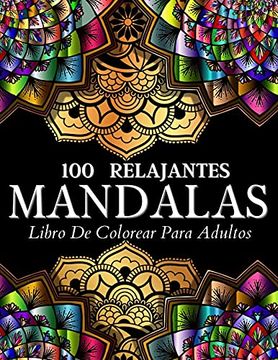 portada Libro de Colorear 100 Diseños con Mandalas Relajantes: Páginas de Colorear Para Mujeres y Hombres. Relajantes Diseños e Ilustraciones con Patrones de.   Aliviar la Ansiedad y el Estrés en su Vida.