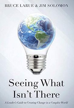 portada Seeing What Isn't There: A Leader's Guide to Creating Change in a Complex World (in English)