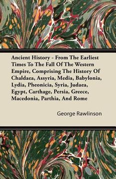 portada ancient history - from the earliest times to the fall of the western empire, comprising the history of chaldaea, assyria, media, babylonia, lydia, phe (en Inglés)