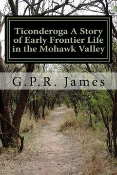 portada Ticonderoga A Story of Early Frontier Life in the Mohawk Valley (in English)