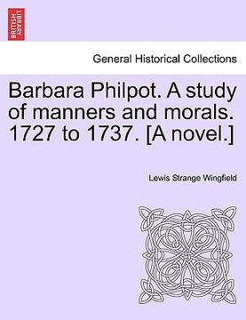 portada barbara philpot. a study of manners and morals. 1727 to 1737. [a novel.] (en Inglés)