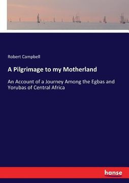 portada A Pilgrimage to my Motherland: An Account of a Journey Among the Egbas and Yorubas of Central Africa