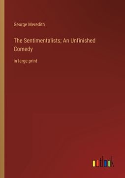 portada The Sentimentalists; An Unfinished Comedy: in large print (en Inglés)