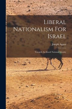 portada Liberal Nationalism For Israel: Towards An Israeli National Identity (en Inglés)