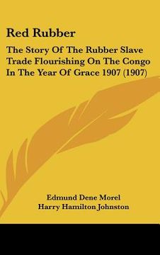 portada red rubber: the story of the rubber slave trade flourishing on the congo in the year of grace 1907 (1907) (in English)