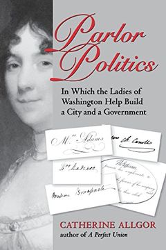 portada parlor politics: in which the ladies of washington help build a city and a goin which the ladies of washington help build a city and a (in English)