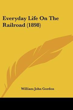 portada everyday life on the railroad (1898) (in English)